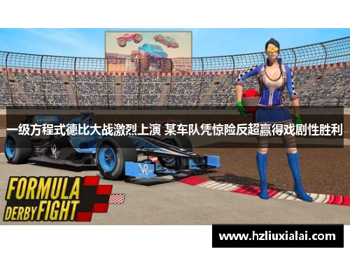 一级方程式德比大战激烈上演 某车队凭惊险反超赢得戏剧性胜利