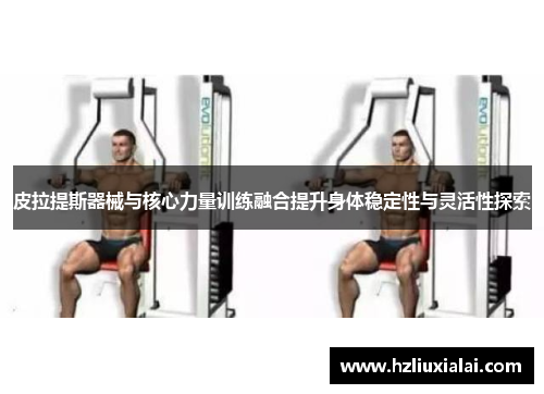 皮拉提斯器械与核心力量训练融合提升身体稳定性与灵活性探索